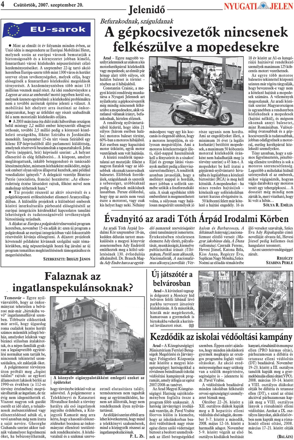 A szeptember 22-ig tartó akció keretében Európa-szerte több mint 1300 város és kerület szervez olyan tevékenységeket, melyek célja, hogy elõsegítsék a fenntartható közlekedési megoldások térnyerését.