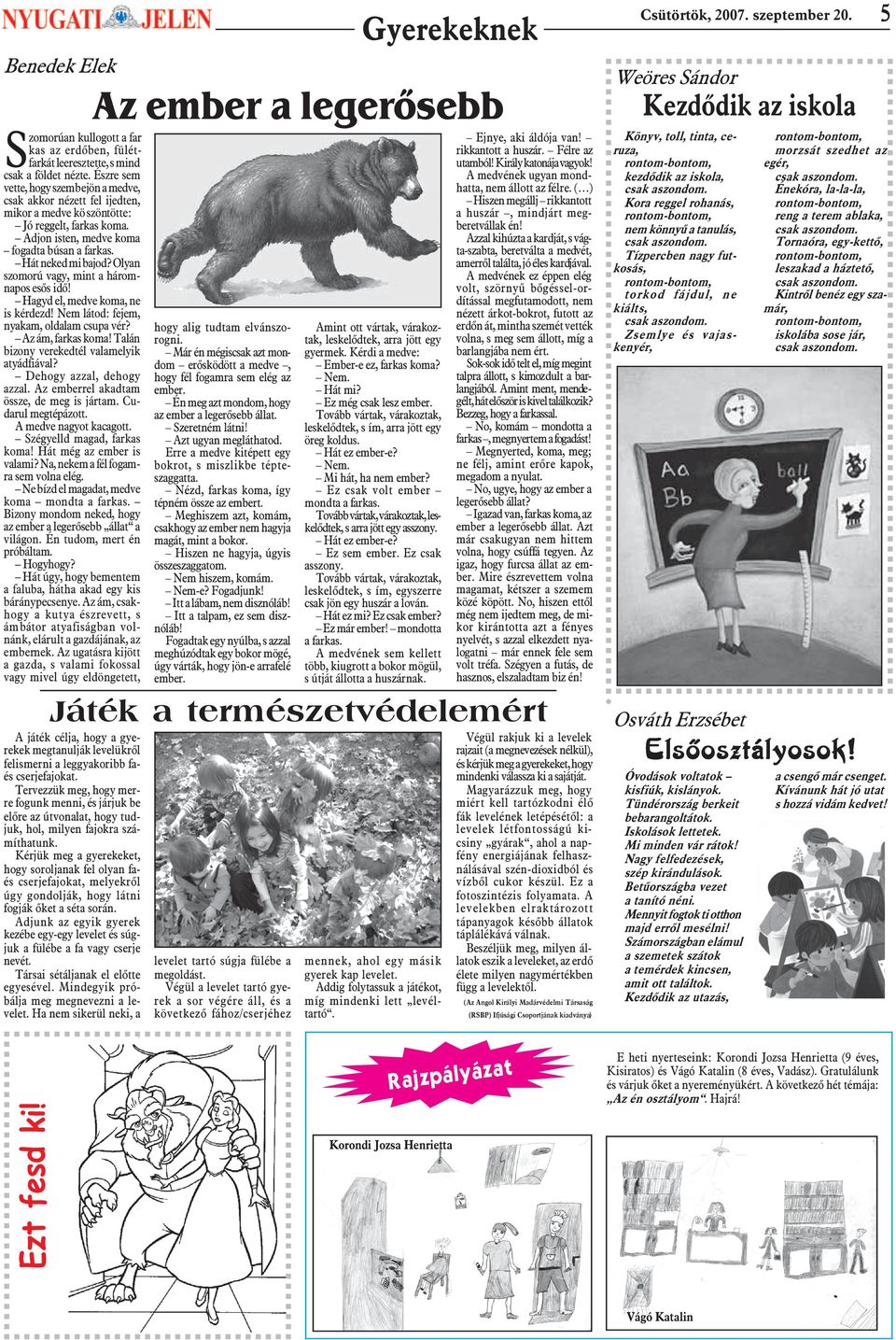 Olyan szomorú vagy, mint a háromnapos esõs idõ! Hagyd el, medve koma, ne is kérdezd! Nem látod: fejem, nyakam, oldalam csupa vér? Az ám, farkas koma! Talán bizony verekedtél valamelyik atyádfiával?