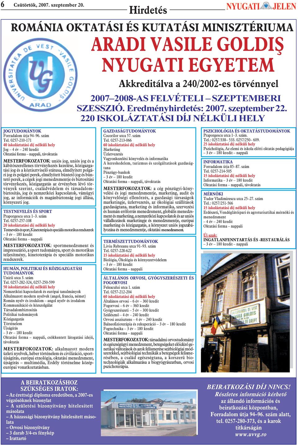 0257-210-171 40 iskoláztatási díj nélküli hely Jog 4 év 240 kredit Oktatási forma nappali, távoktatás MESTERFOKOZATOK: uniós jog, uniós jog és a kábítószerellenes törvénykezés kezelése, közigazgatási