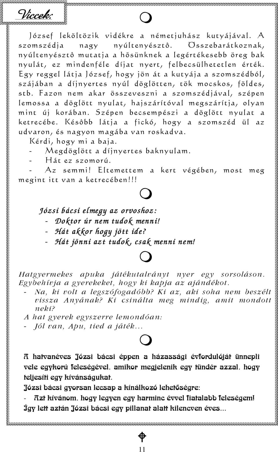 Egy reggel látja József, hogy jön át a kutyája a szomszédból, szájában a díjnyertes nyúl döglötten, tök mocskos, földes, stb.