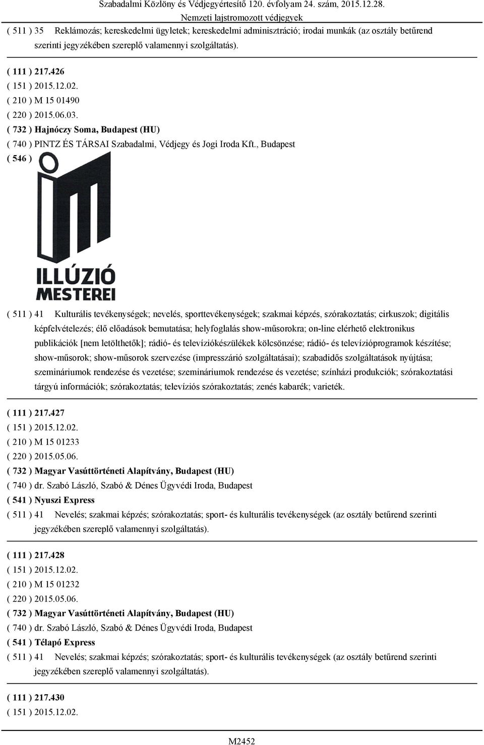 , Budapest ( 511 ) 41 Kulturális tevékenységek; nevelés, sporttevékenységek; szakmai képzés, szórakoztatás; cirkuszok; digitális képfelvételezés; élő előadások bemutatása; helyfoglalás