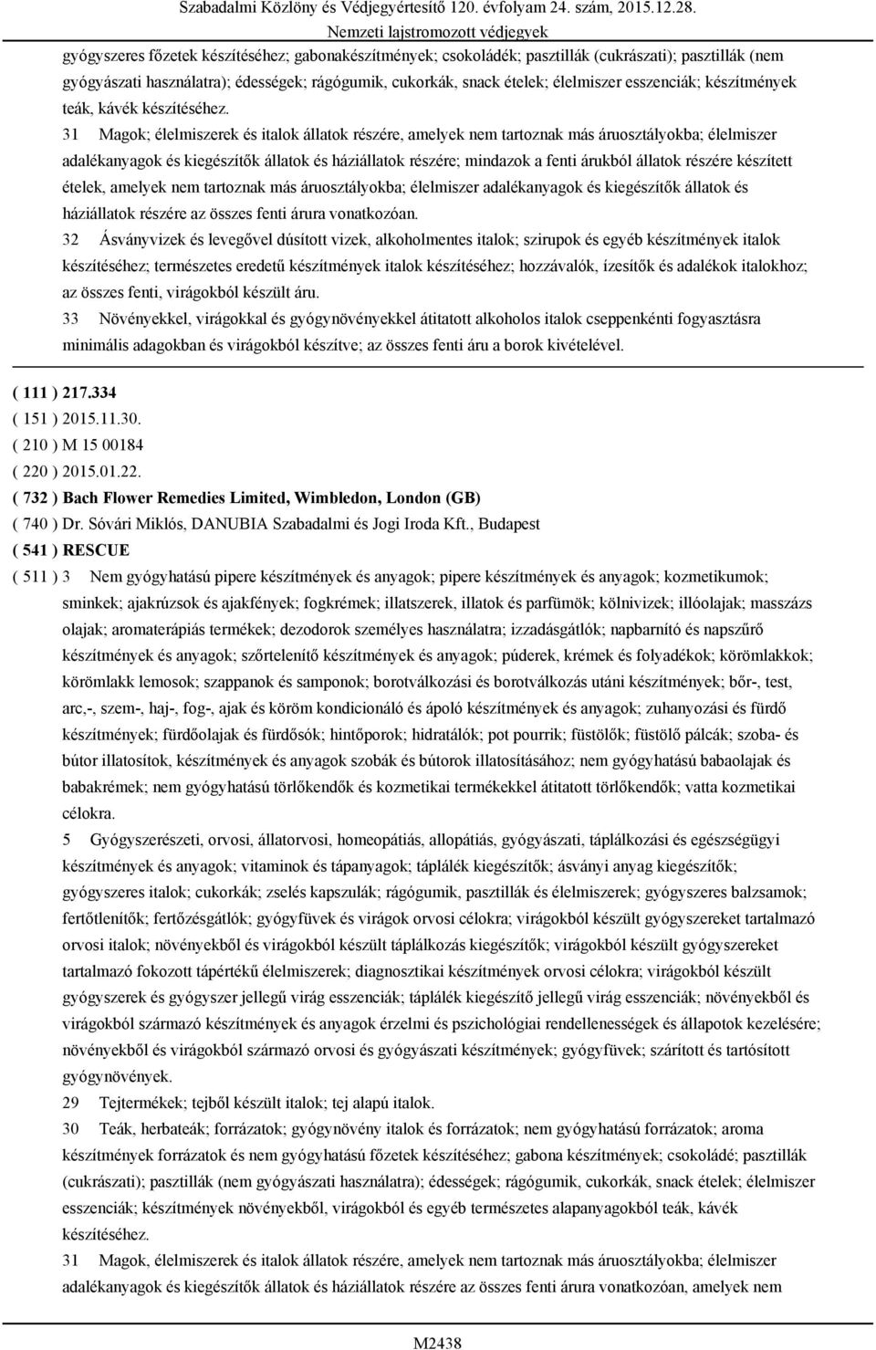 31 Magok; élelmiszerek és italok állatok részére, amelyek nem tartoznak más áruosztályokba; élelmiszer adalékanyagok és kiegészítők állatok és háziállatok részére; mindazok a fenti árukból állatok