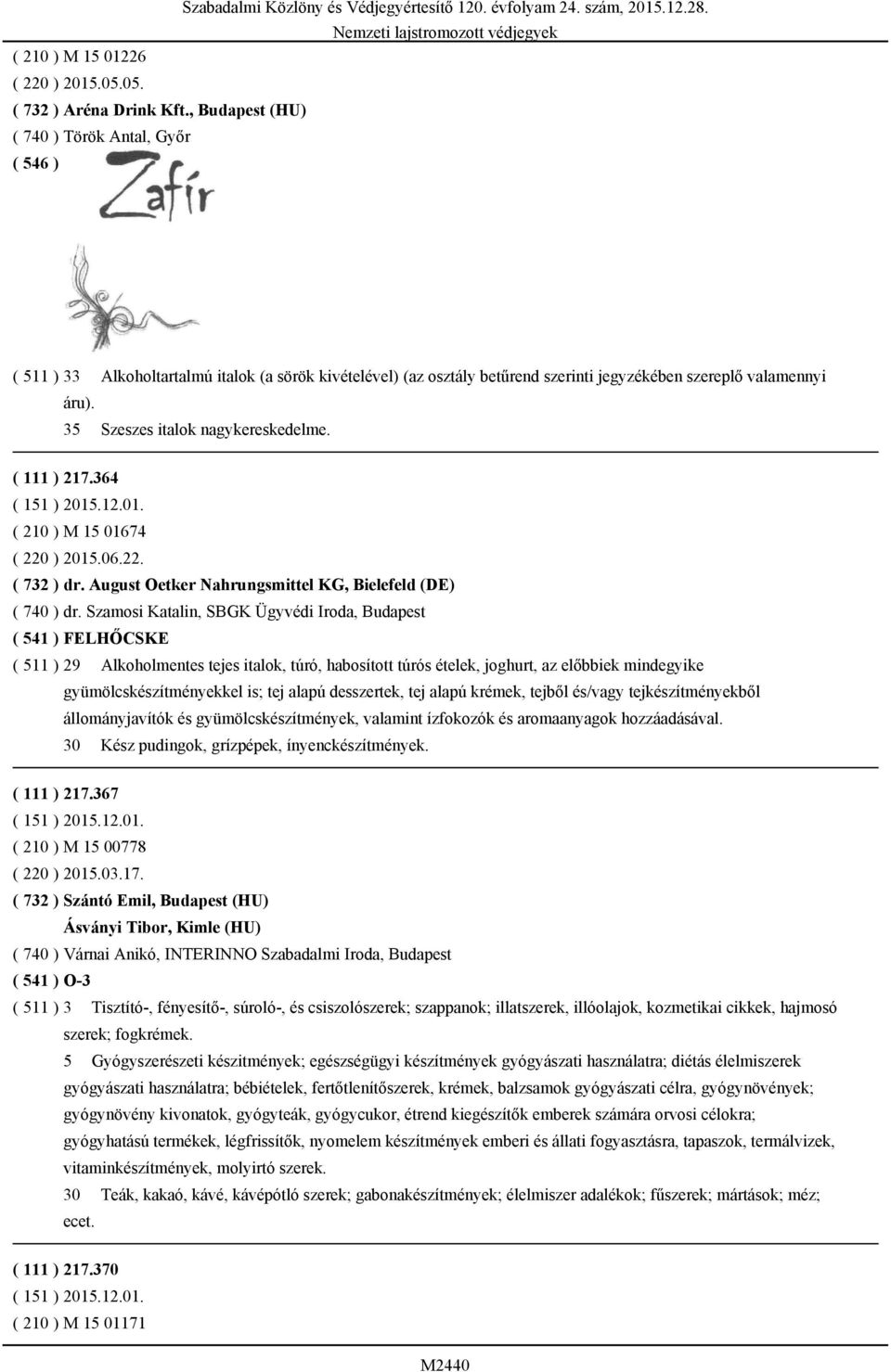 35 Szeszes italok nagykereskedelme. ( 111 ) 217.364 ( 210 ) M 15 01674 ( 220 ) 2015.06.22. ( 732 ) dr. August Oetker Nahrungsmittel KG, Bielefeld (DE) ( 740 ) dr.