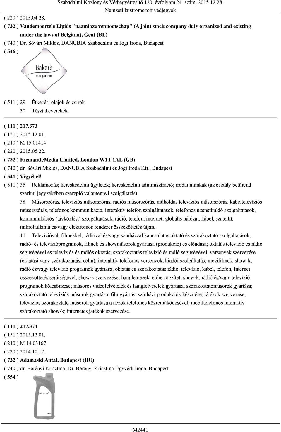 ) 2015.05.22. ( 732 ) FremantleMedia Limited, London W1T 1AL (GB) ( 740 ) dr. Sóvári Miklós, DANUBIA Szabadalmi és Jogi Iroda Kft., Budapest ( 541 ) Vigyél el!