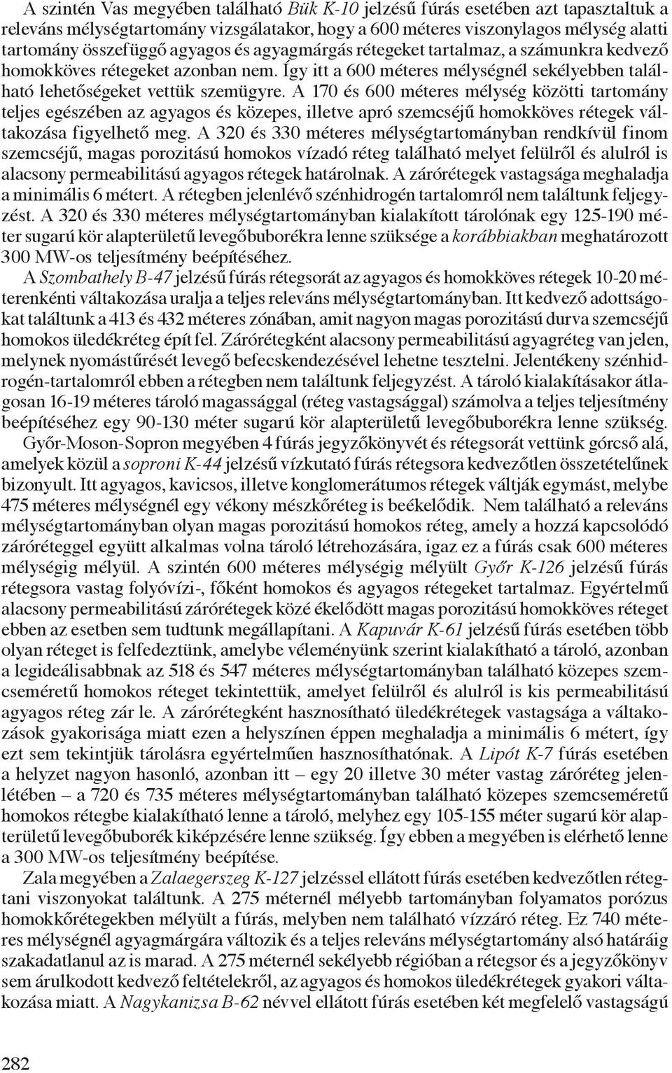 A 170 és 600 méteres mélység közötti tartomány teljes egészében az agyagos és közepes, illetve apró szemcséjű homokköves rétegek váltakozása figyelhető meg.