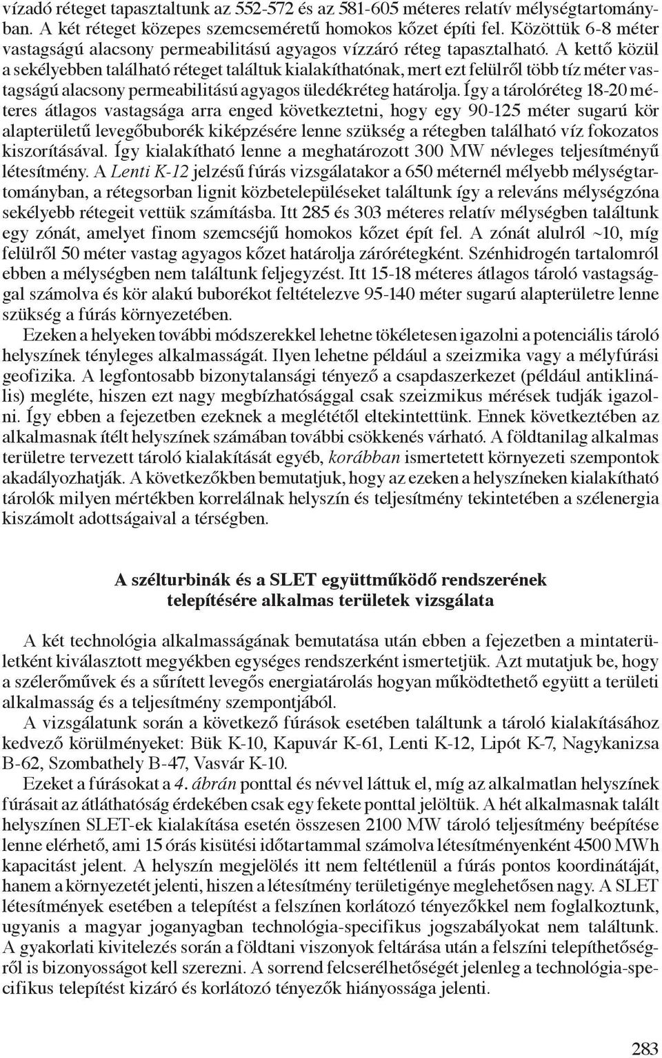 A kettő közül a sekélyebben található réteget találtuk kialakíthatónak, mert ezt felülről több tíz méter vastagságú alacsony permeabilitású agyagos üledékréteg határolja.