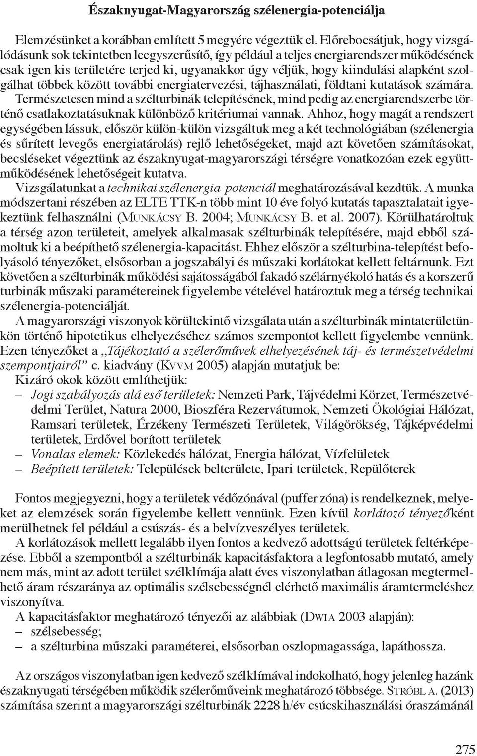 alapként szolgálhat többek között további energiatervezési, tájhasználati, földtani kutatások számára.