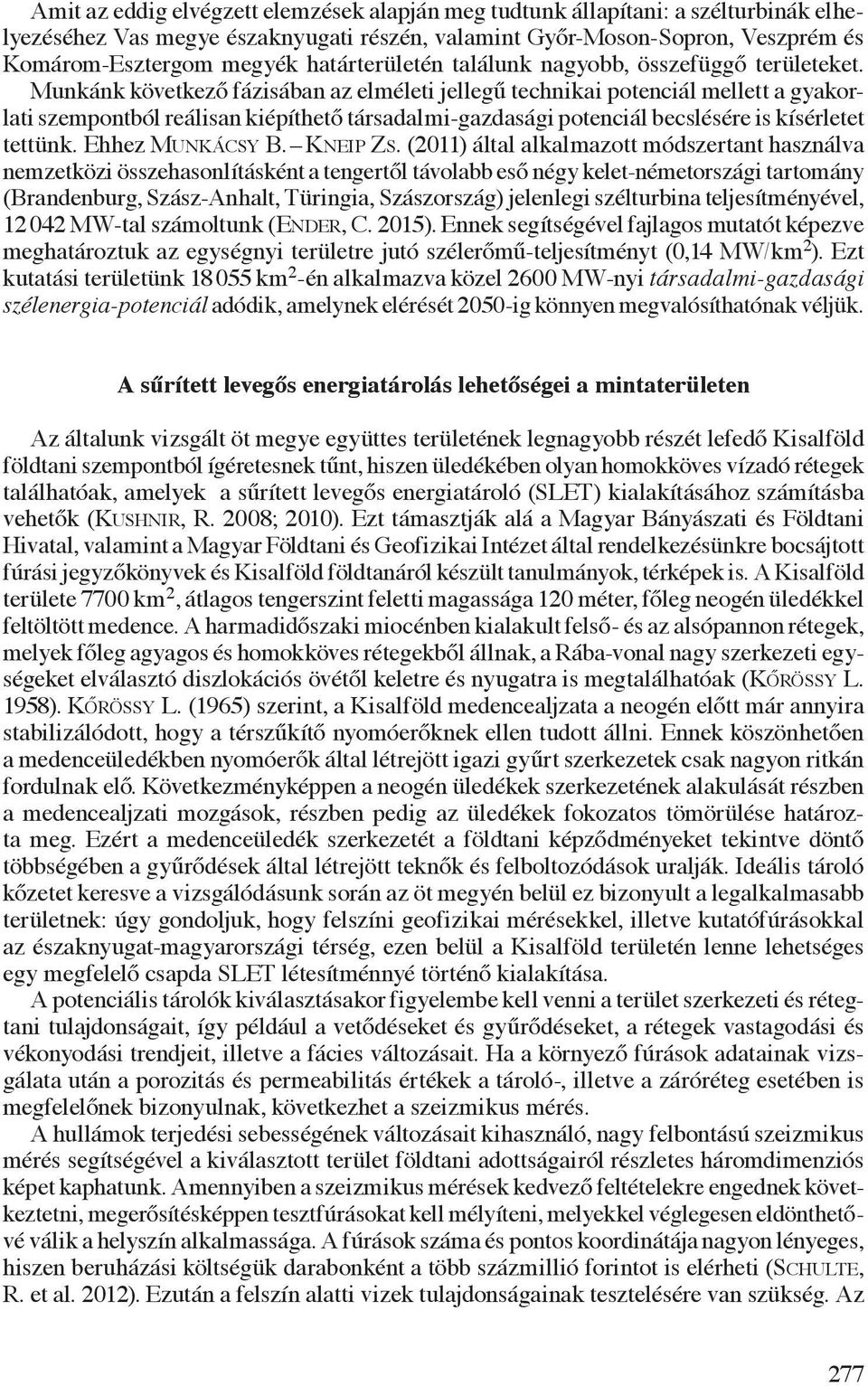 Munkánk következő fázisában az elméleti jellegű technikai potenciál mellett a gyakorlati szempontból reálisan kiépíthető társadalmi-gazdasági potenciál becslésére is kísérletet tettünk.