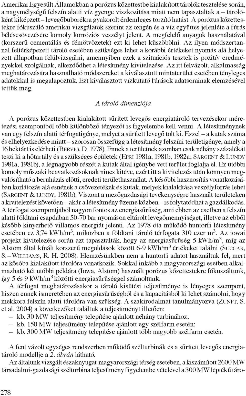A porózus kőzettestekre fókuszáló amerikai vizsgálatok szerint az oxigén és a víz együttes jelenléte a fúrás béléscsövezésére komoly korróziós veszélyt jelent.