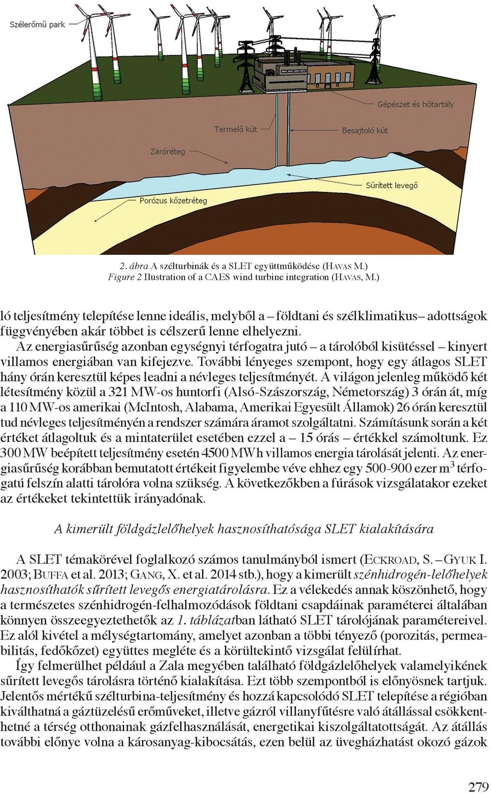 Az energiasűrűség azonban egységnyi térfogatra jutó a tárolóból kisütéssel kinyert villamos energiában van kifejezve.