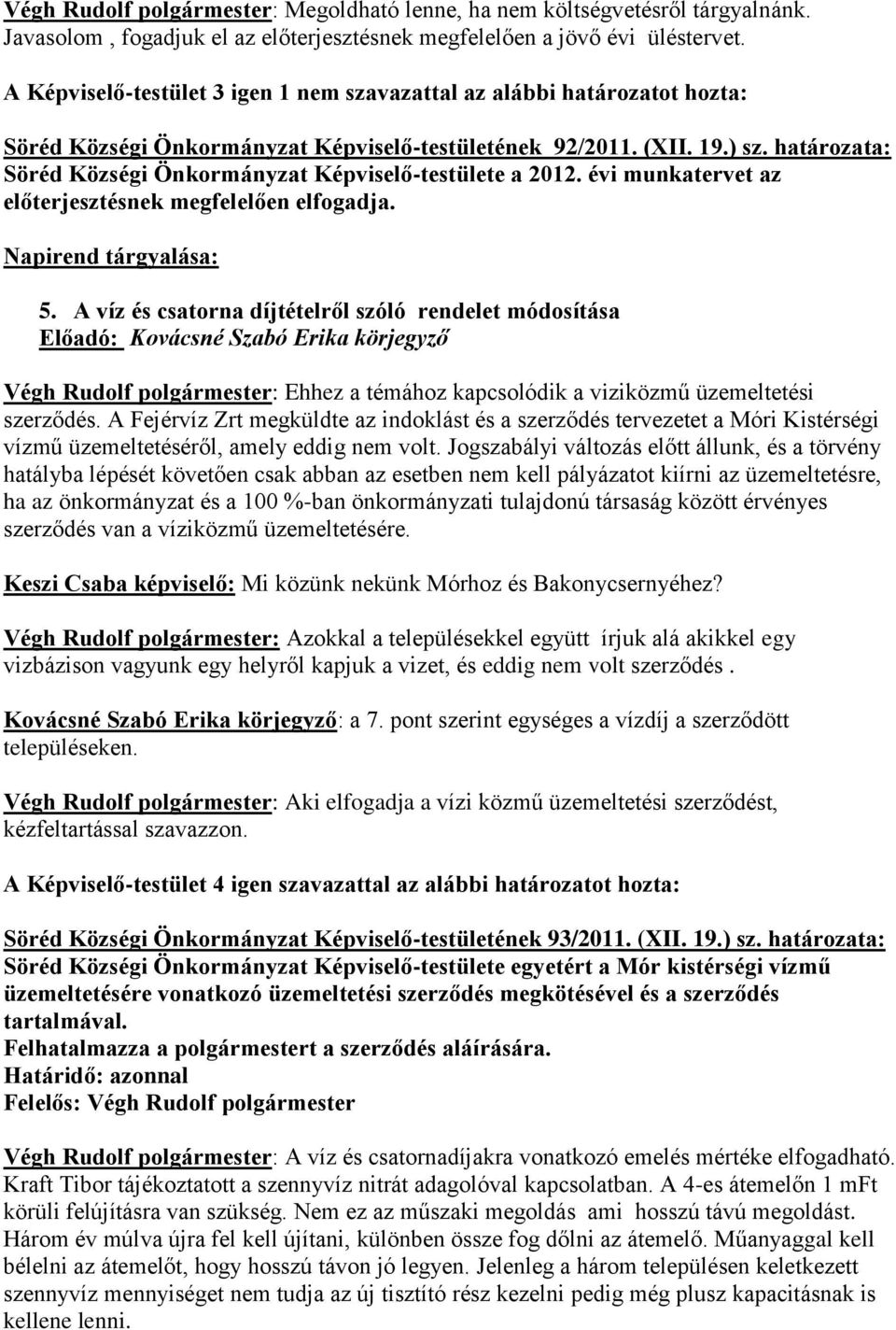 határozata: Söréd Községi Önkormányzat Képviselő-testülete a 2012. évi munkatervet az előterjesztésnek megfelelően elfogadja. Napirend tárgyalása: 5.