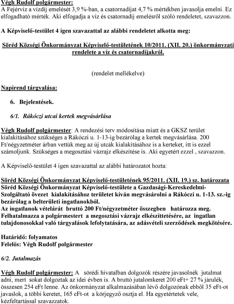 A Képviselő-testület 4 igen szavazattal az alábbi rendeletet alkotta meg: Söréd Községi Önkormányzat Képviselő-testületének 10/2011. (XII. 20.) önkormányzati rendelete a víz és csatornadíjakról.