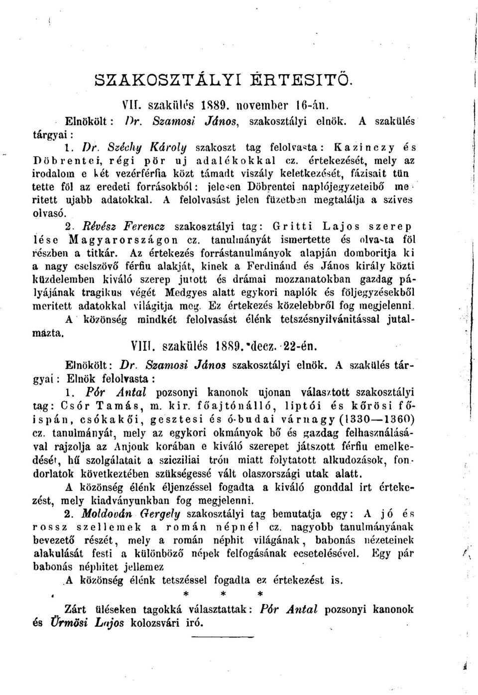 A felolvasást jelen füzetben megtalálja a szíves olvasó.. Révész Ferencz szakosztályi tag: Gritti Lajos szerep lése Magyarországon cz. tanulmányát ismertette és olvadta föl részben a titkár.