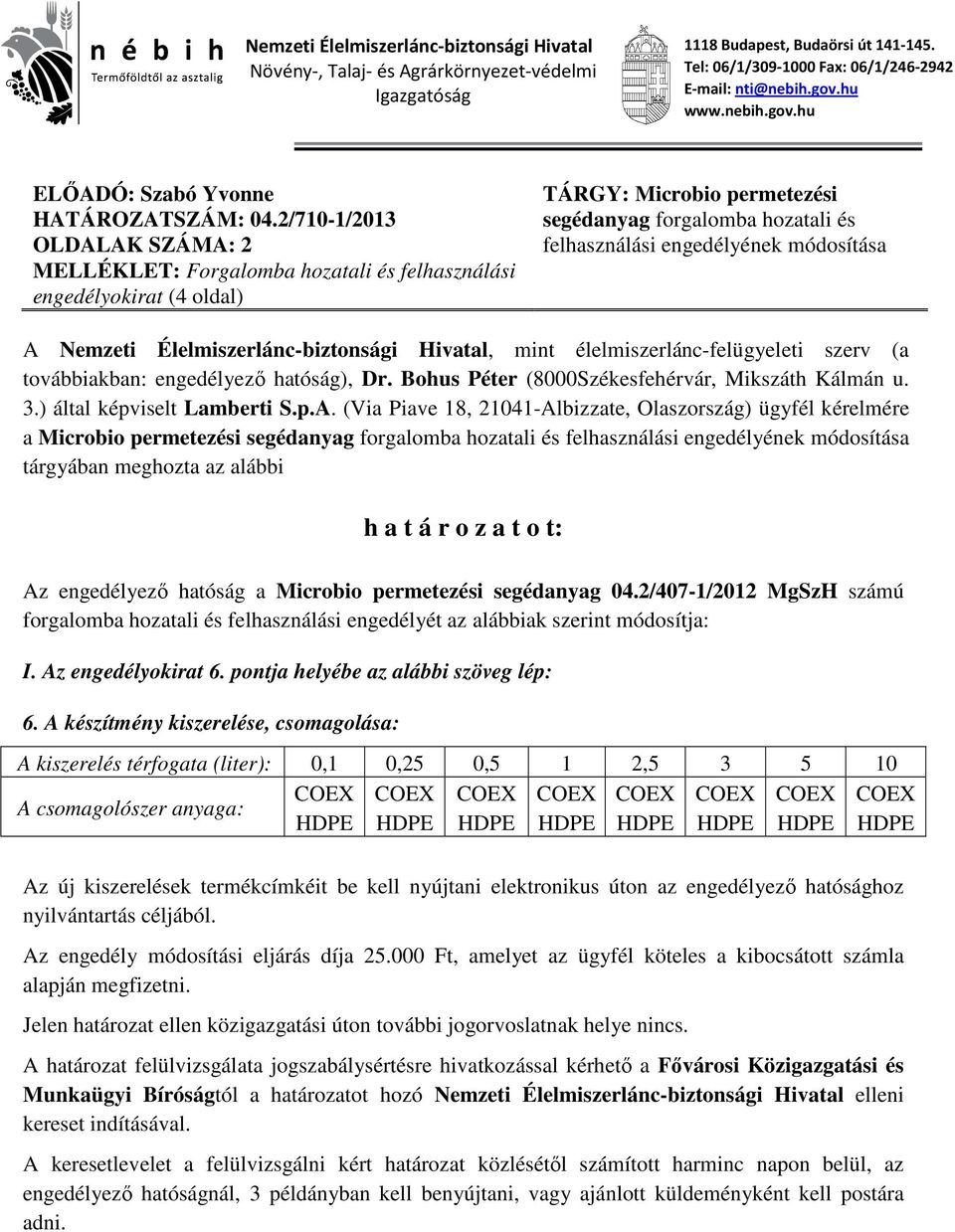 2/710-1/2013 OLDALAK SZÁMA: 2 MELLÉKLET: Forgalomba hozatali és felhasználási engedélyokirat (4 oldal) TÁRGY: Microbio permetezési segédanyag forgalomba hozatali és felhasználási engedélyének