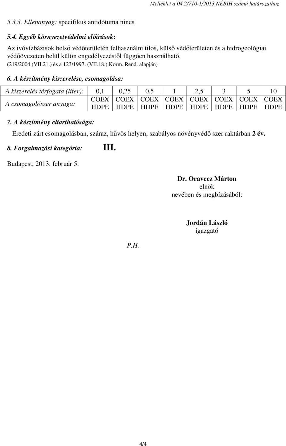 Egyéb környezetvédelmi előírások: Az ivóvízbázisok belső védőterületén felhasználni tilos, külső védőterületen és a hidrogeológiai védőövezeten belül külön engedélyezéstől függően használható.