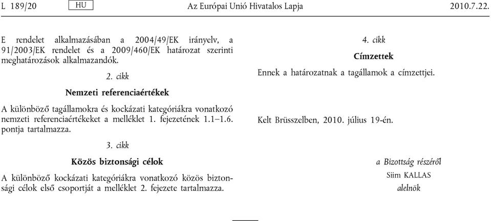 cikk Címzettek Ennek a határozatnak a tagállamok a címzettjei.