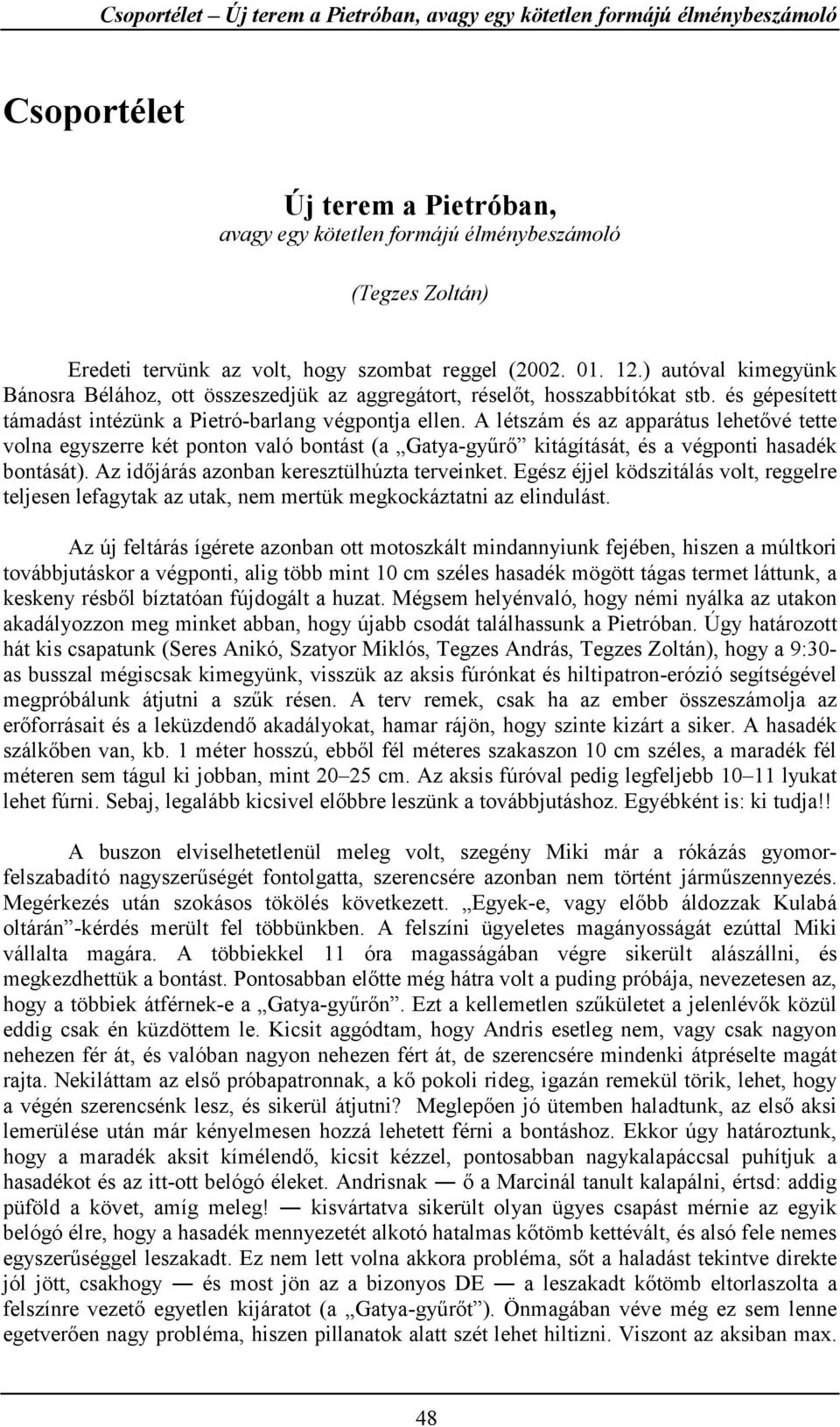 A létszám és az apparátus lehetővé tette volna egyszerre két ponton való bontást (a Gatya-gyűrő kitágítását, és a végponti hasadék bontását). Az időjárás azonban keresztülhúzta terveinket.