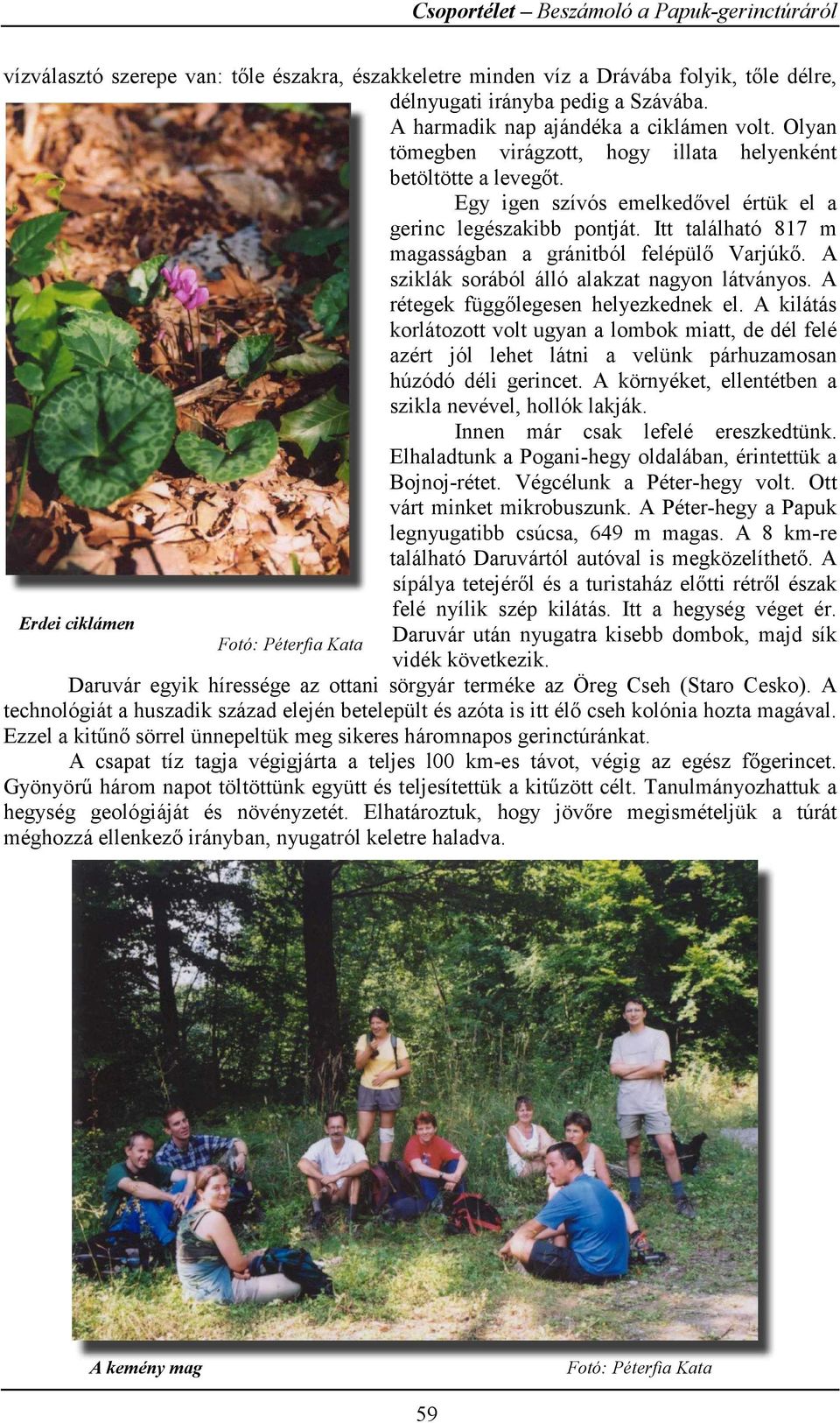 Itt található 817 m magasságban a gránitból felépülő Varjúkő. A sziklák sorából álló alakzat nagyon látványos. A rétegek függőlegesen helyezkednek el.