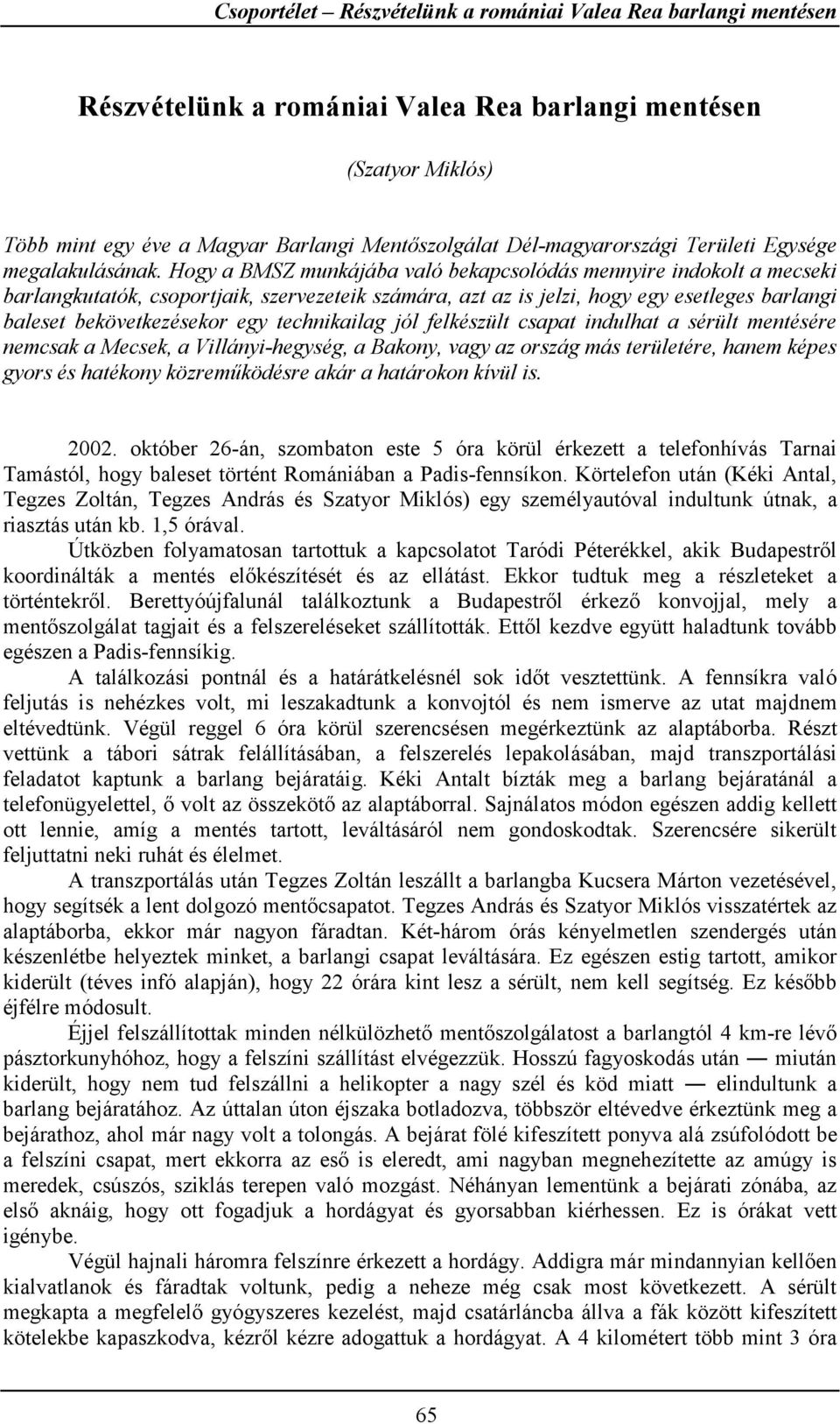 Hogy a BMSZ munkájába való bekapcsolódás mennyire indokolt a mecseki barlangkutatók, csoportjaik, szervezeteik számára, azt az is jelzi, hogy egy esetleges barlangi baleset bekövetkezésekor egy