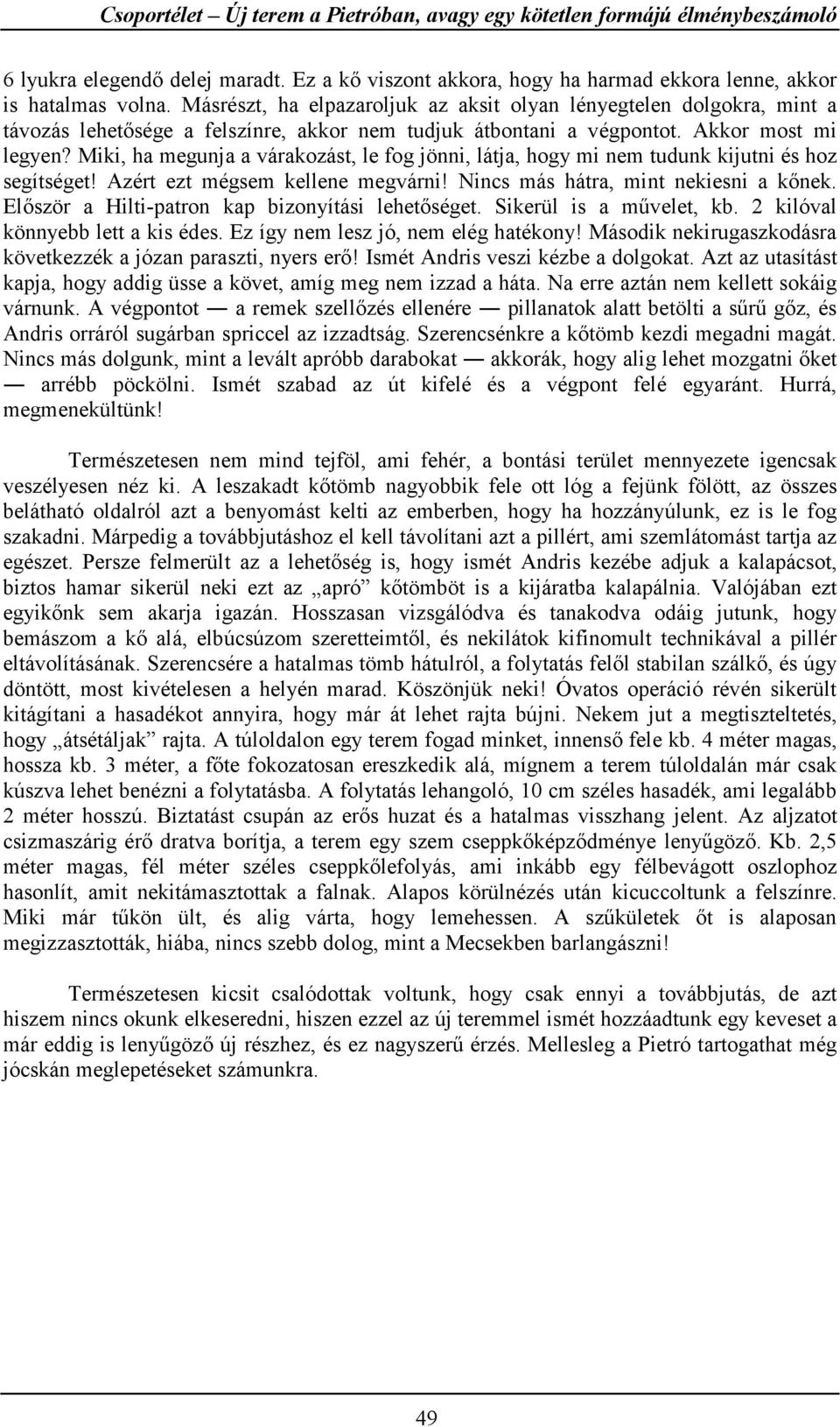 Miki, ha megunja a várakozást, le fog jönni, látja, hogy mi nem tudunk kijutni és hoz segítséget! Azért ezt mégsem kellene megvárni! Nincs más hátra, mint nekiesni a kőnek.