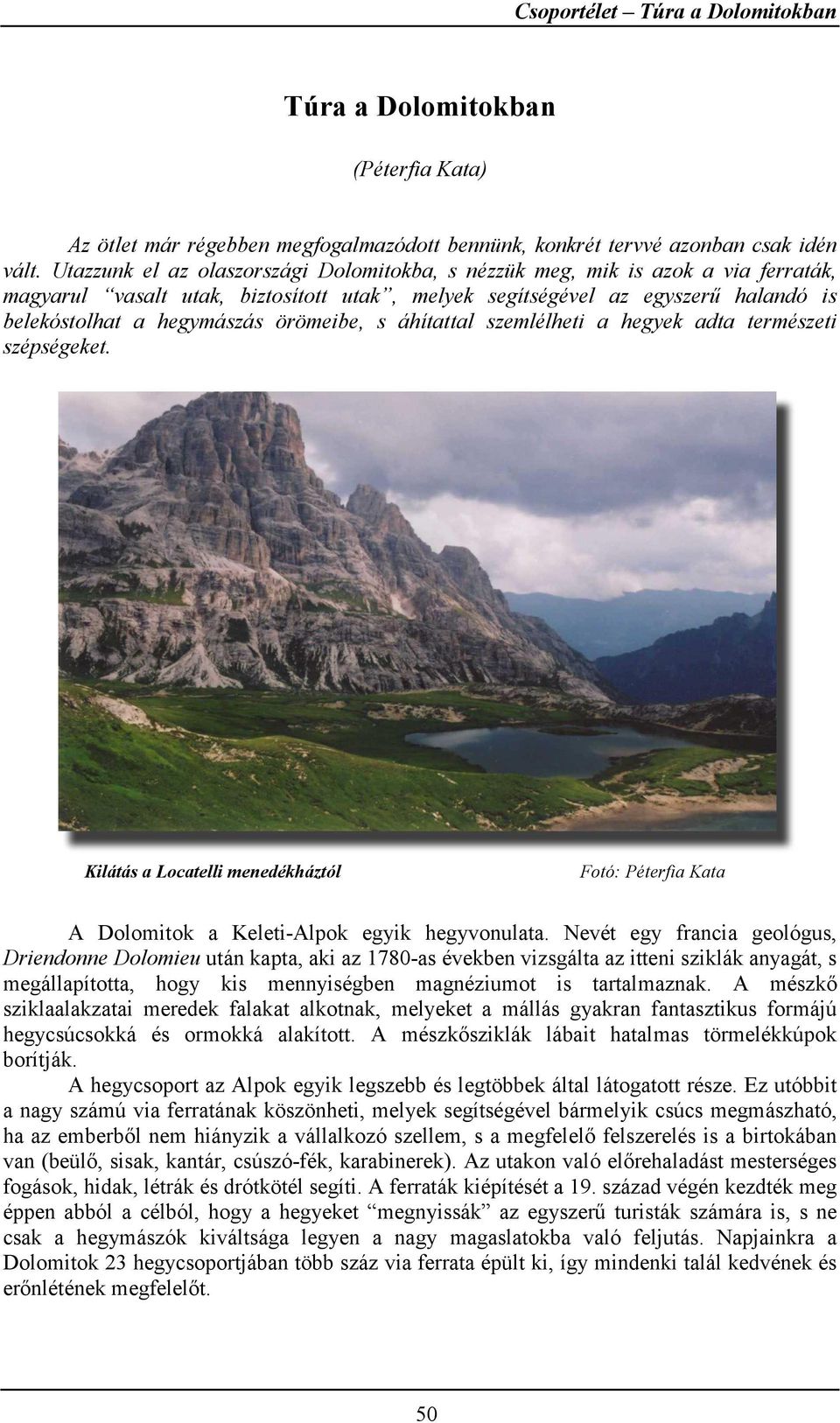 örömeibe, s áhítattal szemlélheti a hegyek adta természeti szépségeket. Kilátás a Locatelli menedékháztól A Dolomitok a Keleti-Alpok egyik hegyvonulata.