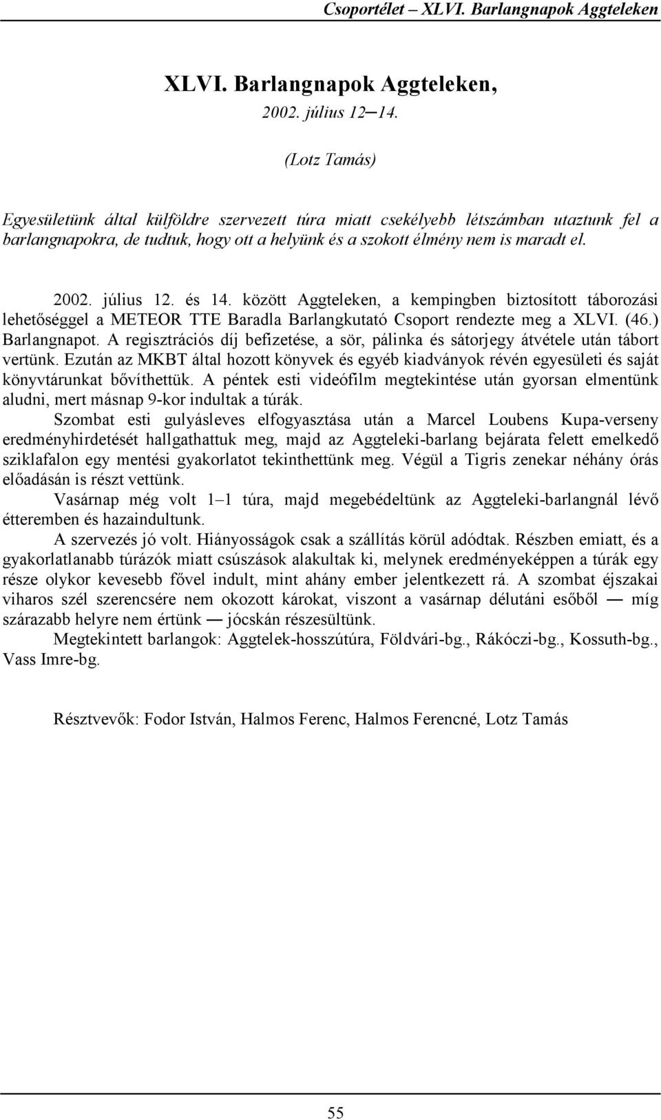 július 12. és 14. között Aggteleken, a kempingben biztosított táborozási lehetőséggel a METEOR TTE Baradla Barlangkutató Csoport rendezte meg a XLVI. (46.) Barlangnapot.