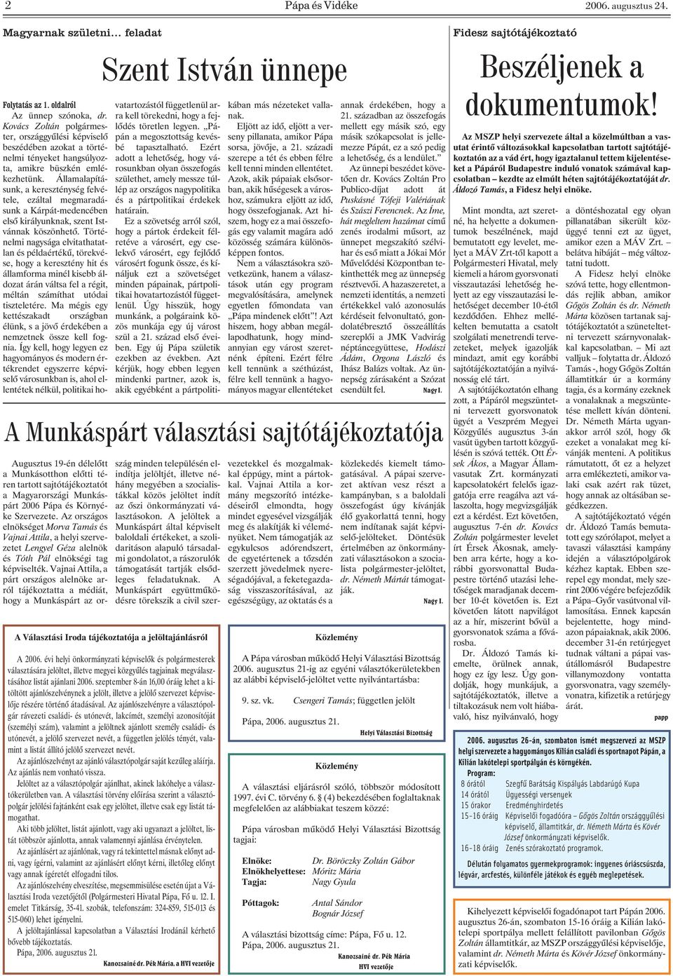 Államalapításunk, a kereszténység felvétele, ezáltal megmaradásunk a Kárpát-medencében elsõ királyunknak, szent Istvánnak köszönhetõ.
