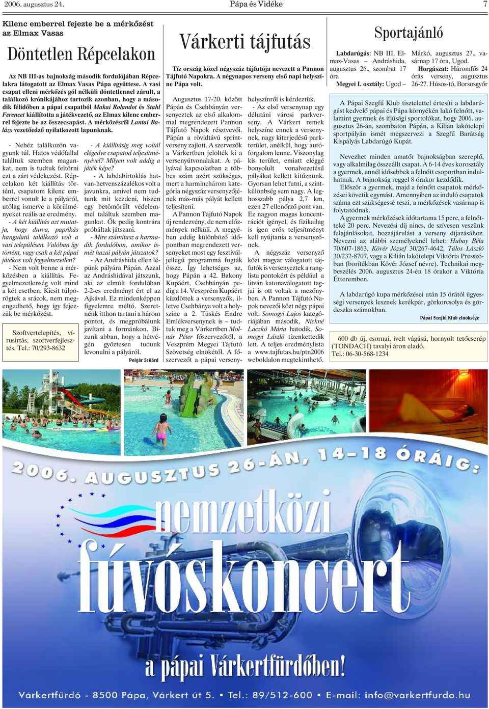 A vasi csapat elleni mérkõzés gól nélküli döntetlennel zárult, a találkozó krónikájához tartozik azonban, hogy a második félidõben a pápai csapatból Makai Rolandot és Stahl Ferencet kiállította a