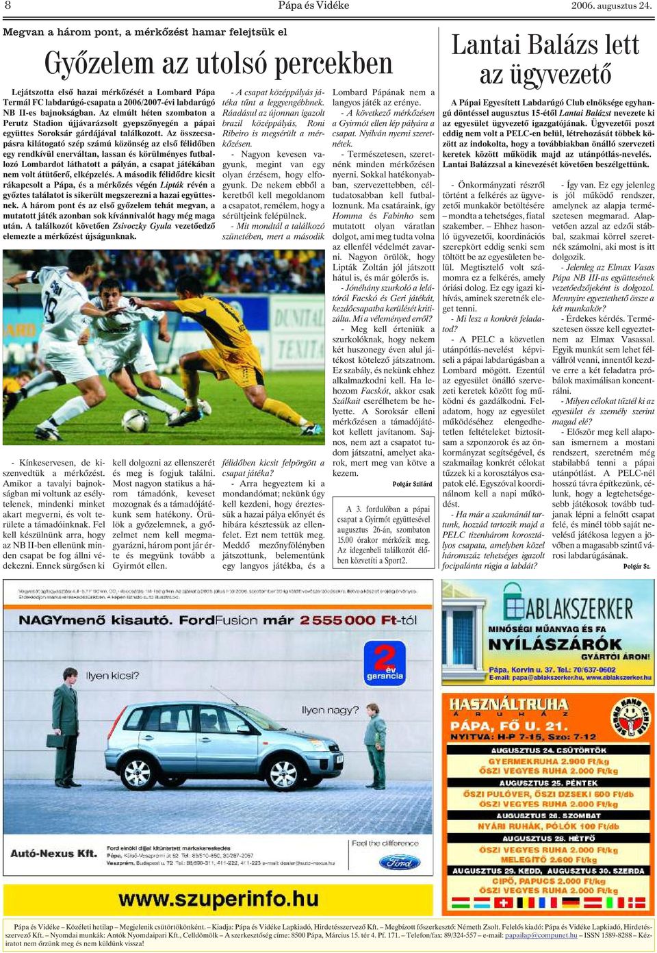 bajnokságban. Az elmúlt héten szombaton a Perutz Stadion újjávarázsolt gyepszõnyegén a pápai együttes Soroksár gárdájával találkozott.