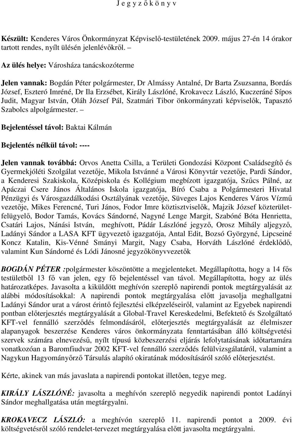 László, Kuczeráné Sípos Judit, Magyar István, Oláh József Pál, Szatmári Tibor önkormányzati képviselık, Tapasztó Szabolcs alpolgármester.