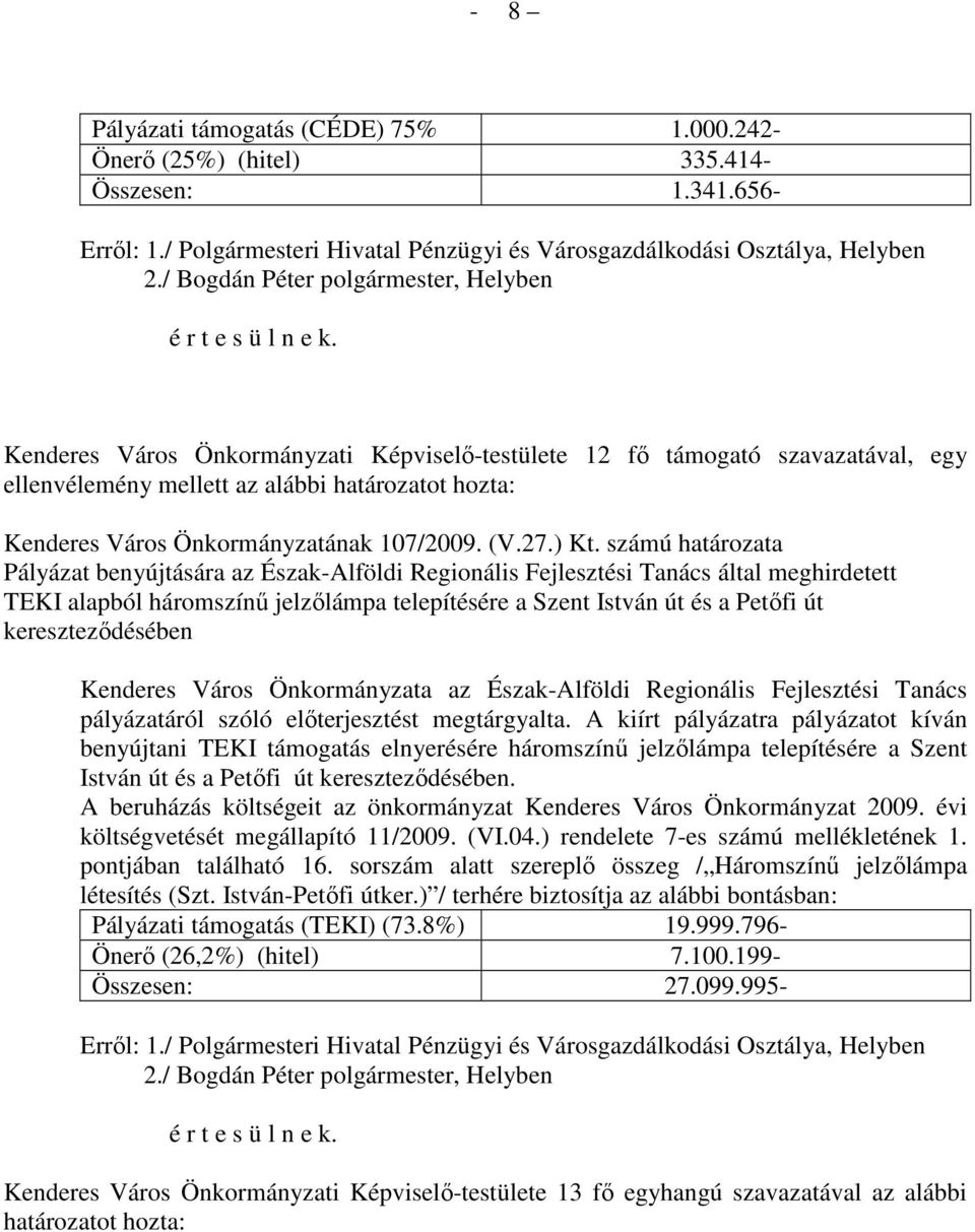 Kenderes Város Önkormányzati Képviselı-testülete 12 fı támogató szavazatával, egy ellenvélemény mellett az alábbi Kenderes Város Önkormányzatának 107/2009. (V.27.) Kt.