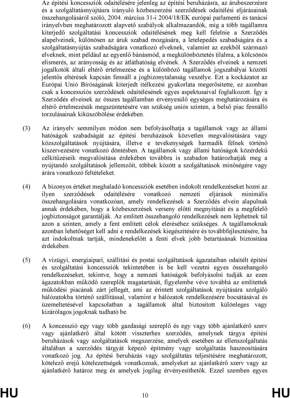 kell felelnie a Szerződés alapelveinek, különösen az áruk szabad mozgására, a letelepedés szabadságára és a szolgáltatásnyújtás szabadságára vonatkozó elveknek, valamint az ezekből származó elveknek,