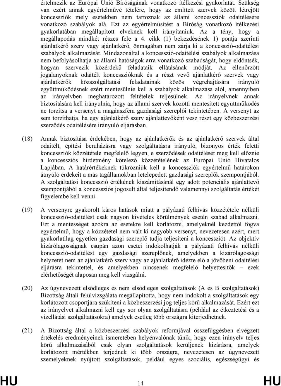 Ezt az egyértelműsítést a Bíróság vonatkozó ítélkezési gyakorlatában megállapított elveknek kell irányítaniuk. Az a tény, hogy a megállapodás mindkét részes fele a 4.