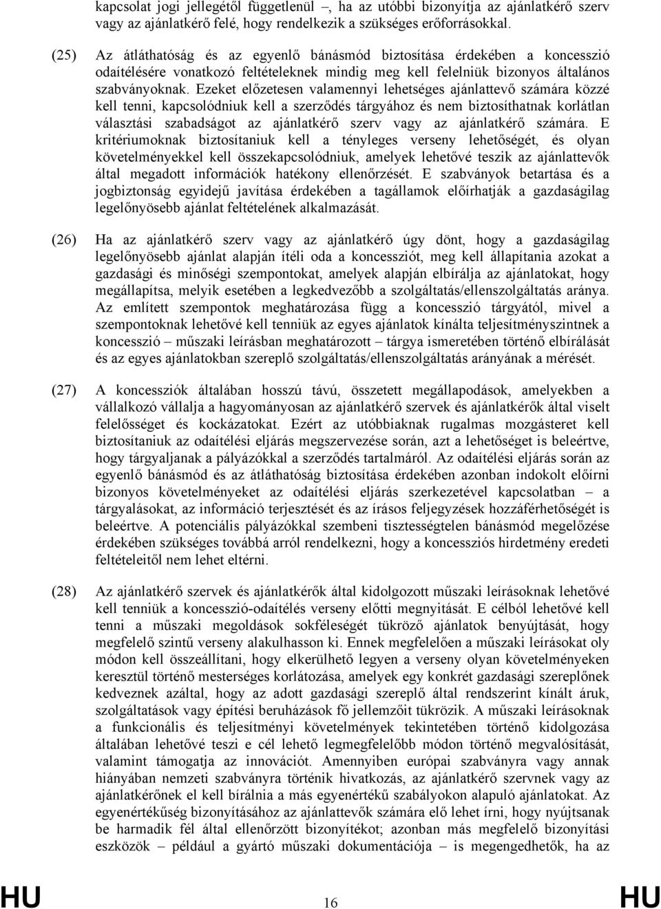 Ezeket előzetesen valamennyi lehetséges ajánlattevő számára közzé kell tenni, kapcsolódniuk kell a szerződés tárgyához és nem biztosíthatnak korlátlan választási szabadságot az ajánlatkérő szerv vagy