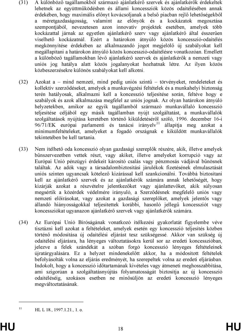 kockázattal járnak az egyetlen ajánlatkérő szerv vagy ajánlatkérő által ésszerűen viselhető kockázatnál.