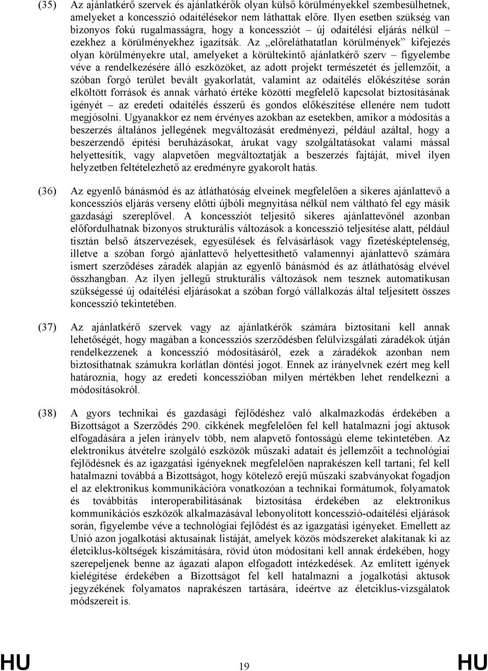 Az előreláthatatlan körülmények kifejezés olyan körülményekre utal, amelyeket a körültekintő ajánlatkérő szerv figyelembe véve a rendelkezésére álló eszközöket, az adott projekt természetét és