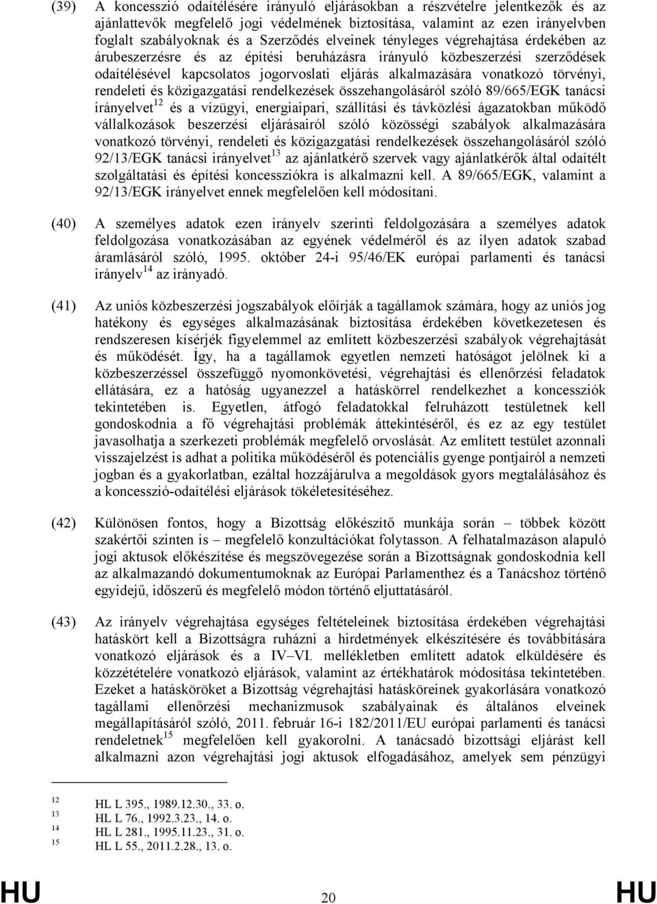 vonatkozó törvényi, rendeleti és közigazgatási rendelkezések összehangolásáról szóló 89/665/EGK tanácsi irányelvet 12 és a vízügyi, energiaipari, szállítási és távközlési ágazatokban működő