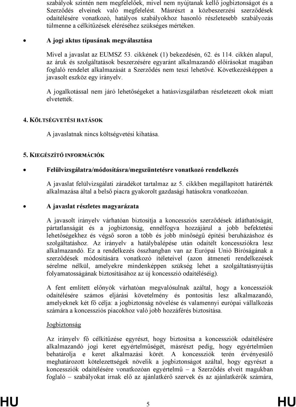 A jogi aktus típusának megválasztása Mivel a javaslat az EUMSZ 53. cikkének (1) bekezdésén, 62. és 114.