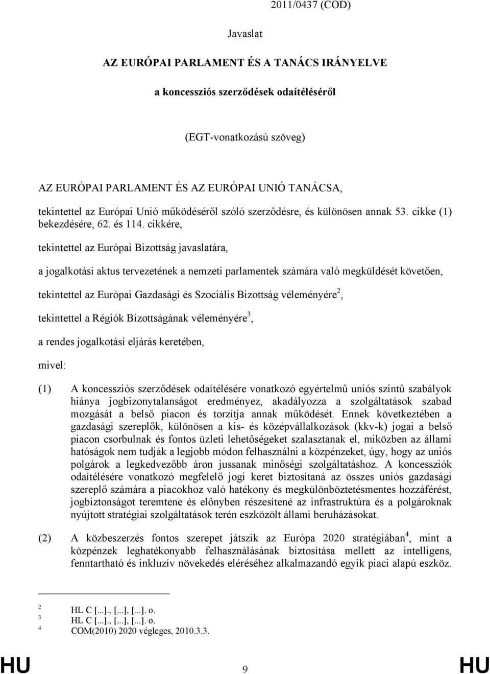 cikkére, tekintettel az Európai Bizottság javaslatára, a jogalkotási aktus tervezetének a nemzeti parlamentek számára való megküldését követően, tekintettel az Európai Gazdasági és Szociális