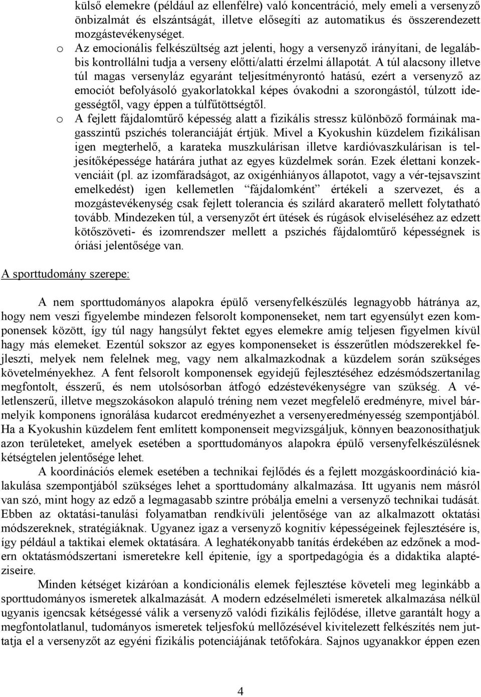 A túl alacsony illetve túl magas versenyláz egyaránt teljesítményrontó hatású, ezért a versenyző az emociót befolyásoló gyakorlatokkal képes óvakodni a szorongástól, túlzott idegességtől, vagy éppen