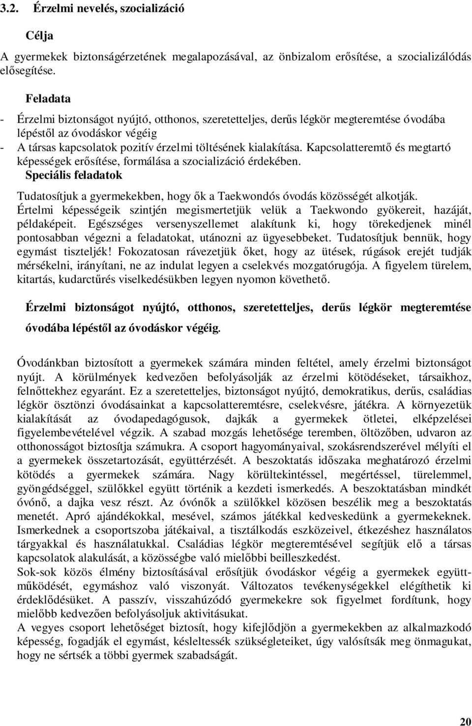 Kapcsolatteremtő és megtartó képességek erősítése, formálása a szocializáció érdekében. Speciális feladatok Tudatosítjuk a gyermekekben, hogy ők a Taekwondós óvodás közösségét alkotják.