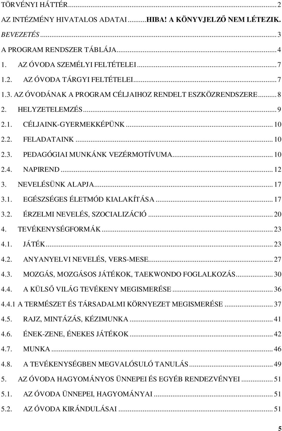 NAPIREND... 12 3. NEVELÉSÜNK ALAPJA... 17 3.1. EGÉSZSÉGES ÉLETMÓD KIALAKÍTÁSA... 17 3.2. ÉRZELMI NEVELÉS, SZOCIALIZÁCIÓ... 20 4. TEVÉKENYSÉGFORMÁK... 23 4.1. JÁTÉK... 23 4.2. ANYANYELVI NEVELÉS, VERS-MESE.