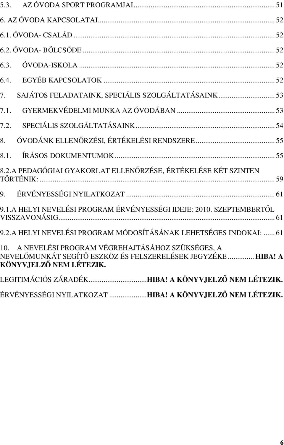 .. 55 8.2.A PEDAGÓGIAI GYAKORLAT ELLENŐRZÉSE, ÉRTÉKELÉSE KÉT SZINTEN TÖRTÉNIK:... 59 9. ÉRVÉNYESSÉGI NYILATKOZAT... 61 9.1.A HELYI NEVELÉSI PROGRAM ÉRVÉNYESSÉGI IDEJE: 2010.