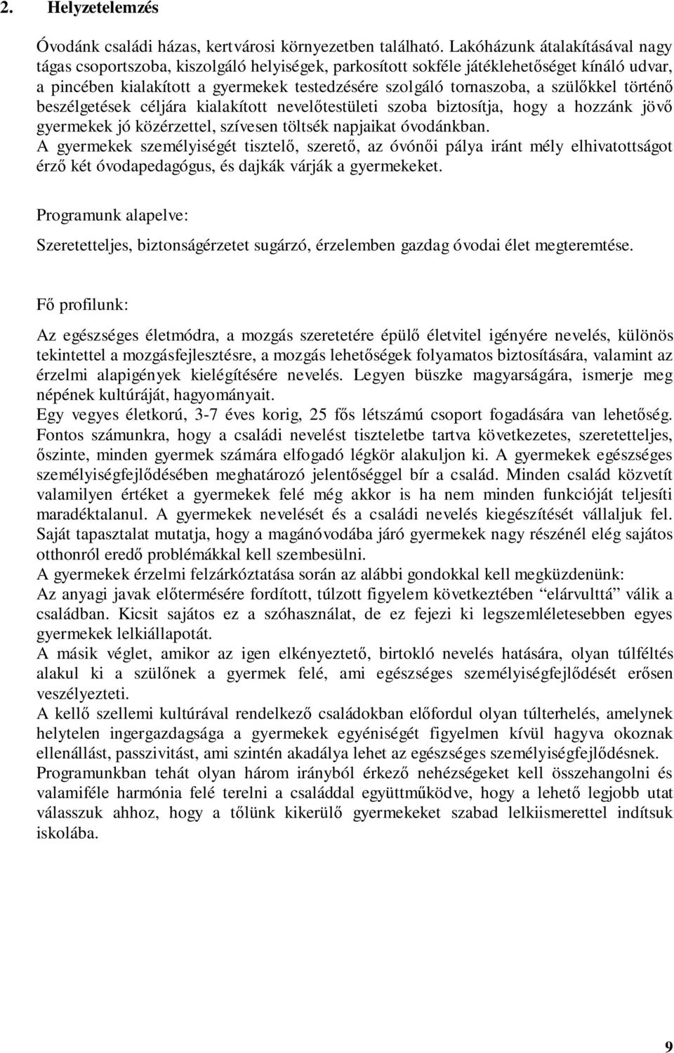 szülőkkel történő beszélgetések céljára kialakított nevelőtestületi szoba biztosítja, hogy a hozzánk jövő gyermekek jó közérzettel, szívesen töltsék napjaikat óvodánkban.