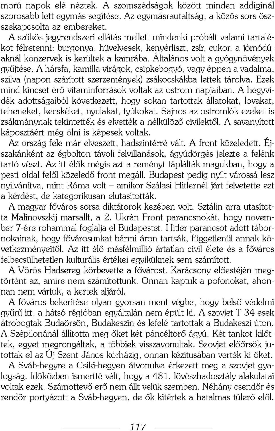 Általános volt a gyógynövények gyûjtése. A hársfa, kamilla-virágok, csipkebogyó, vagy éppen a vadalma, szilva (napon szárított szerzemények) zsákocskákba lettek tárolva.