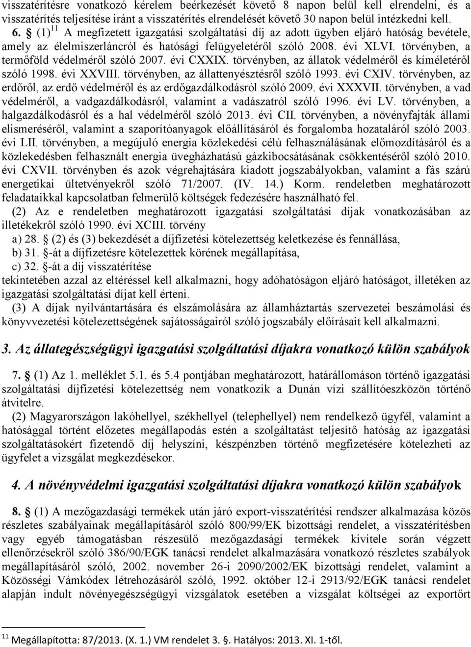 törvényben, a termőföld védelméről szóló 2007. évi CXXIX. törvényben, az állatok védelméről és kíméletéről szóló 1998. évi XXVIII. törvényben, az állattenyésztésről szóló 1993. évi CXIV.