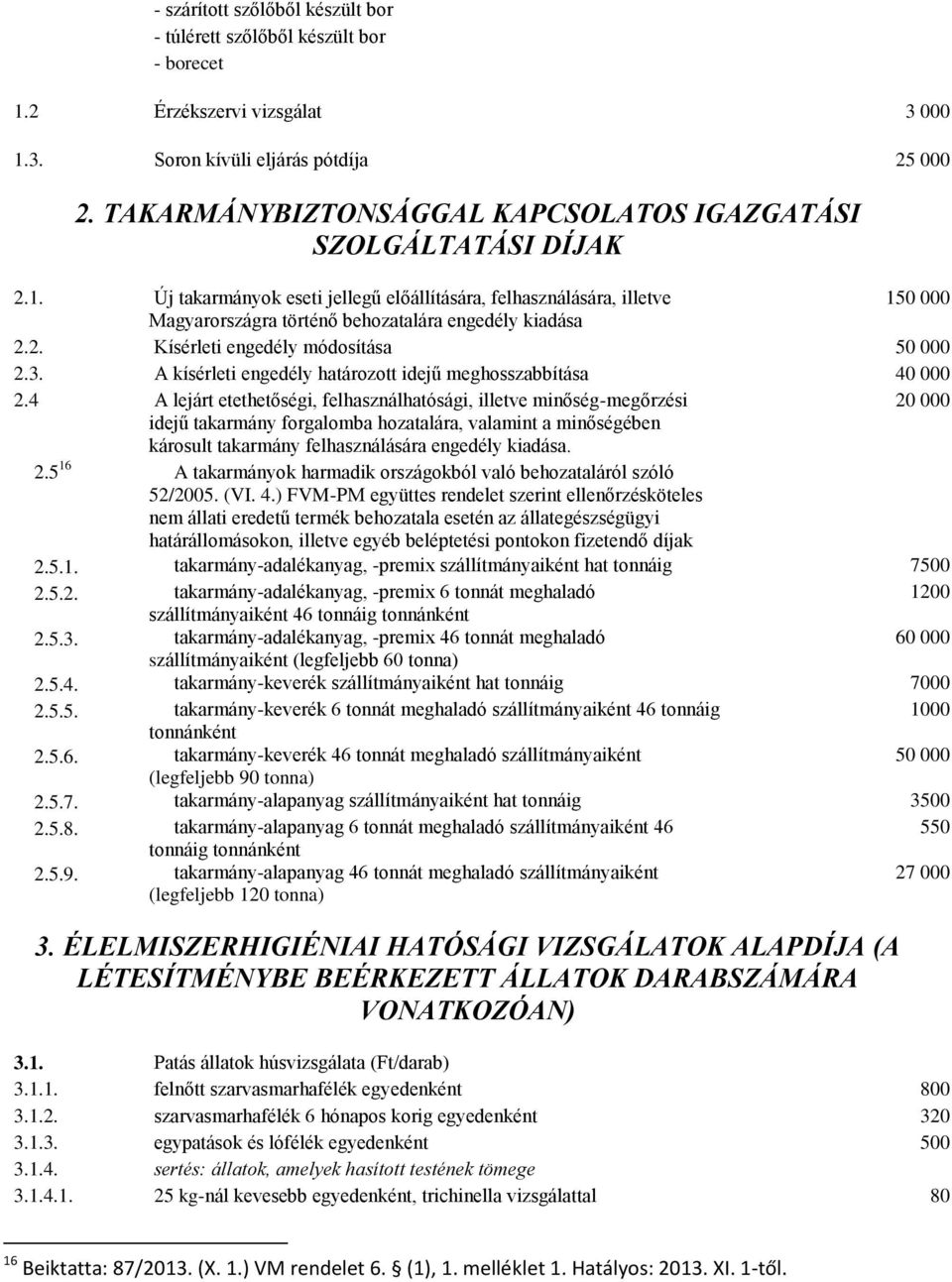 Új takarmányok eseti jellegű előállítására, felhasználására, illetve 150 000 Magyarországra történő behozatalára engedély kiadása 2.2. Kísérleti engedély módosítása 50 000 2.3.