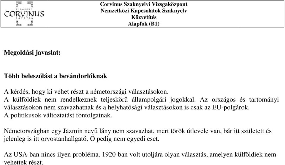 Az országos és tartományi választásokon nem szavazhatnak és a helyhatósági választásokon is csak az EU-polgárok. A politikusok változtatást fontolgatnak.