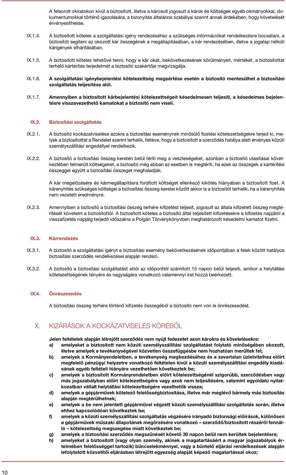 A biztosított köteles a szolgáltatási igény rendezéséhez a szükséges információkat rendelkezésre bocsátani, a biztosítót segíteni az okozott kár összegének a megállapításában, a kár rendezésében,