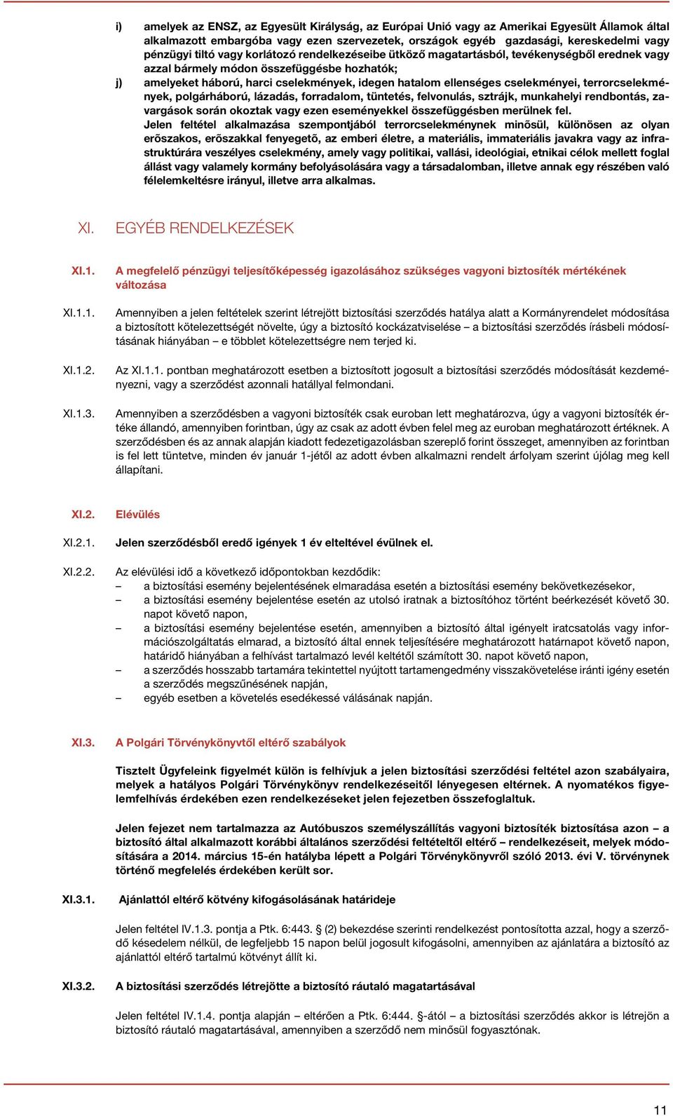 cselekményei, terrorcselekmények, polgárháború, lázadás, forradalom, tüntetés, felvonulás, sztrájk, munkahelyi rendbontás, zavargások során okoztak vagy ezen eseményekkel összefüggésben merülnek fel.